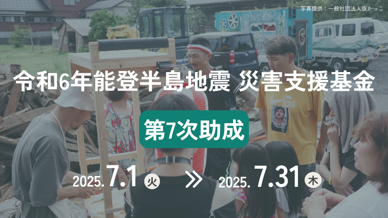【7/1 公募開始】「令和6年能登半島地震 災害支援基金」第7次助成